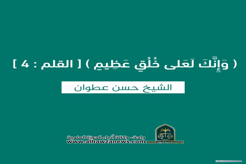 ( وَإِنَّكَ لَعَلی‌ خُلُقٍ عَظِيمٍ‌ ) [ القلم : 4 ]   ✍️ الشيخ حسن عطوان