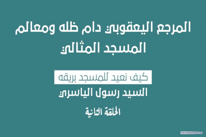 المرجع اليعقوبي دام ظله ومعالم المسجد المثالي .  كيف نعيد للمسجد بريقه  _ الحلقة الثانية