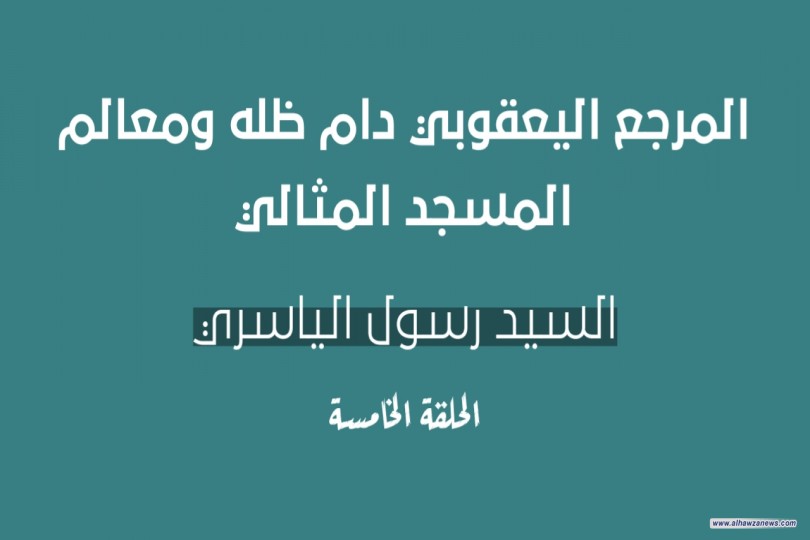 المرجع اليعقوبي دام ظله ومعالم المسجد المثالي .  السيد رسول الياسري  - الحلقة الخامسة