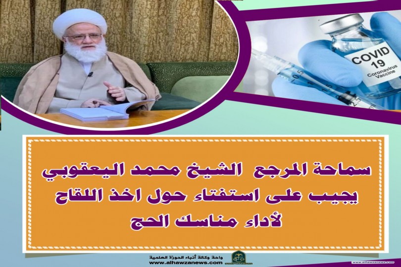 سماحة المرجع  الشيخ محمد اليعقوبي يجيب على استفتاء حول اخذ اللقاح لأداء مناسك الحج